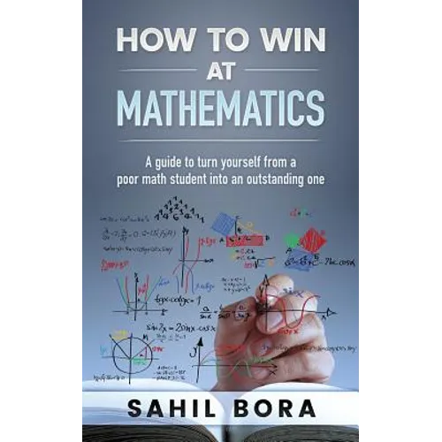 How to Win at Mathematics: A Guide to Turn Yourself from a Poor Math Student Into an Outstanding One