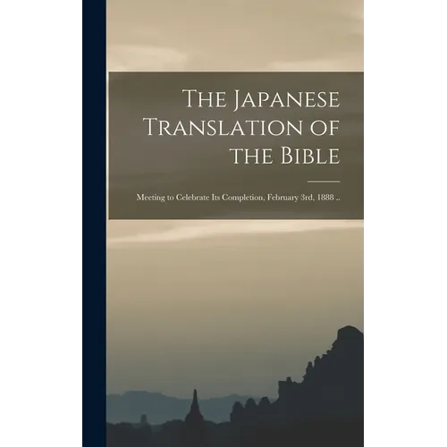 The Japanese Translation of the Bible: Meeting to Celebrate Its Completion, February 3rd, 1888 ..