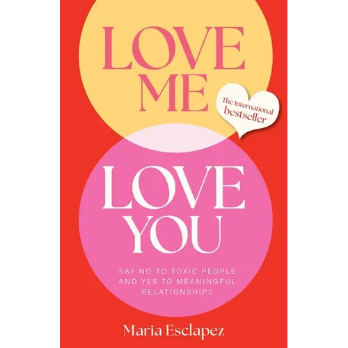 Love Me Love You: Say No to Toxic People and Yes to Meaningful Relationships - Paperback