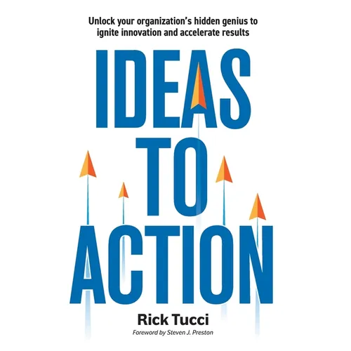 Ideas to Action: Unlock your organization's hidden genius to ignite innovation and accelerate results - Hardcover