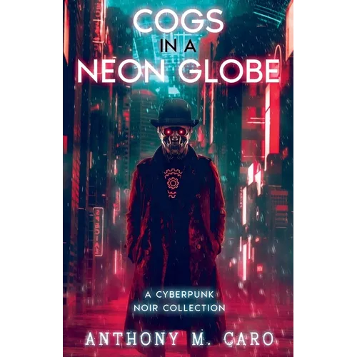 Cogs in a Neon Globe: A Cyberpunk Noir Collection - Paperback