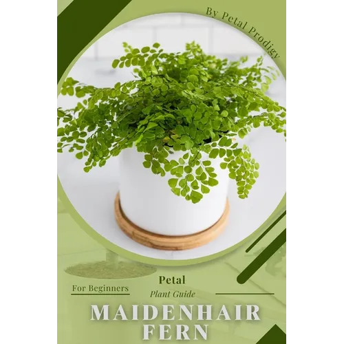 Maidenhair Fern: Prodigy Petal, Plant Guide - Paperback