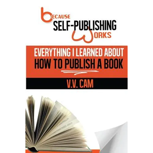 Because Self-Publishing Works: Everything I Learned About How to Publish a Book - Paperback