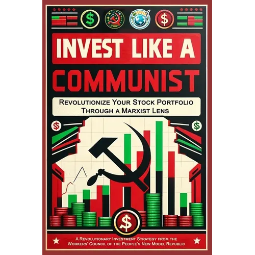 Invest Like a Communist: Revolutionize Your Stock Portfolio Through a Marxist Lens - Paperback