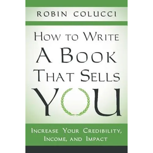 How to Write a Book That Sells You: Increase Your Credibility, Income, and Impact - Paperback