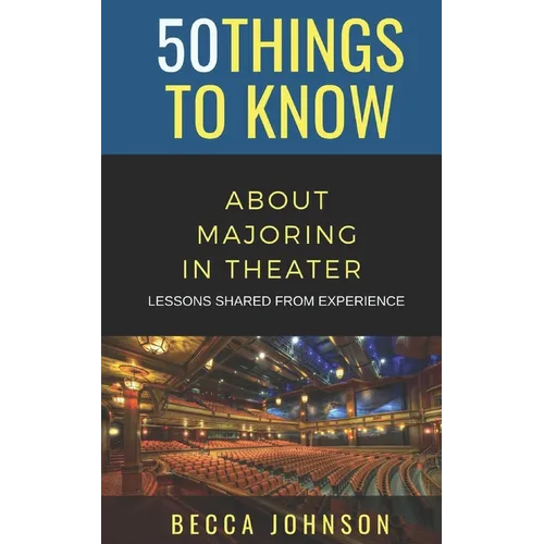 50 Things to Know About Majoring in Theater: Lessons Shared From Experience - Paperback