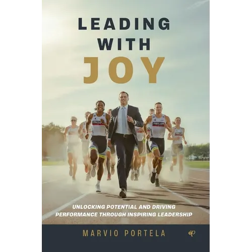 Leading with Joy: Unlocking potential and driving performance through inspiring leadership - Paperback