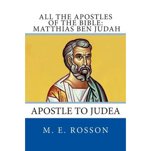 All the Apostles of the Bible: Matthias Ben Judah: Apostle to Judea - Paperback