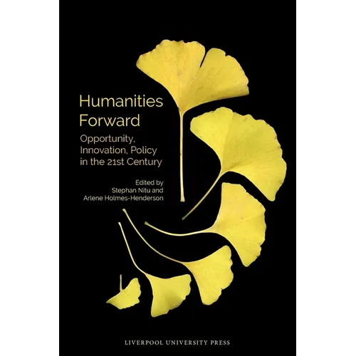 Humanities Forward: Opportunity, Innovation, Policy in the 21st Century - Paperback