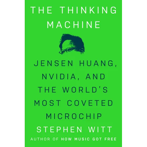 The Thinking Machine: Jensen Huang, Nvidia, and the World's Most Coveted Microchip - Hardcover