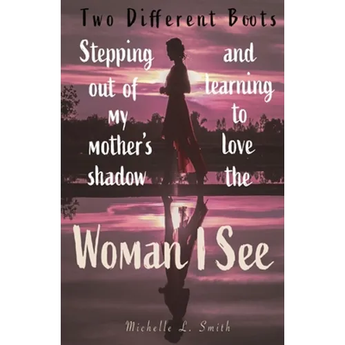 Two Different Boots: Stepping Out of My Mother's Shadow and Learning to Love the Woman I See - Paperback