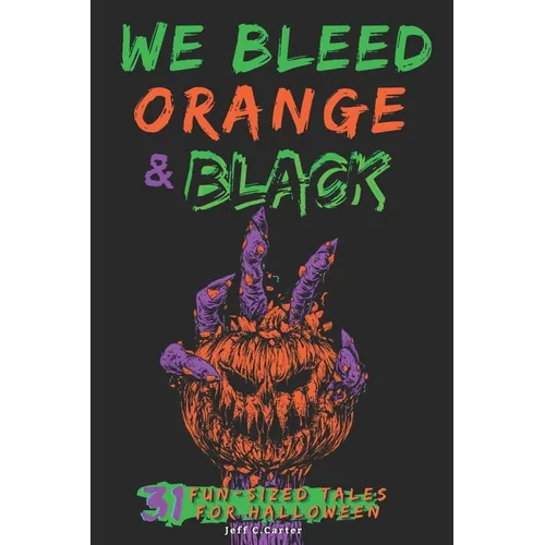 We Bleed Orange & Black: 31 Fun-sized Tales for Halloween - Paperback