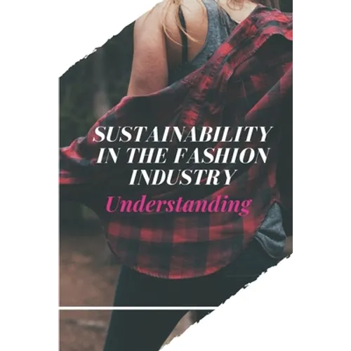 Sustainability In The Fashion Industry: Understanding: Sustainability In Fashion And Textiles - Paperback