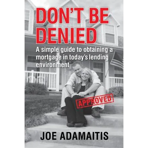 Don't Be Denied: A simple guide to obtaining a mortgage in today's lending environment - Paperback