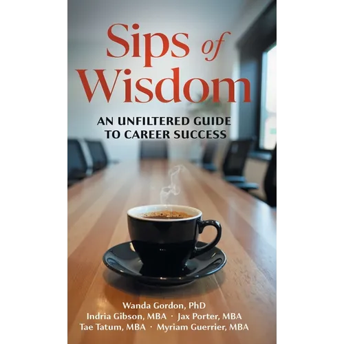 Sips of Wisdom: An Unfiltered Guide to Career Success - Hardcover