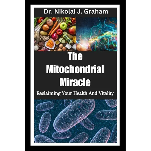 The Mitochondrial Miracle: Reclaiming Your Health And Vitality - Paperback