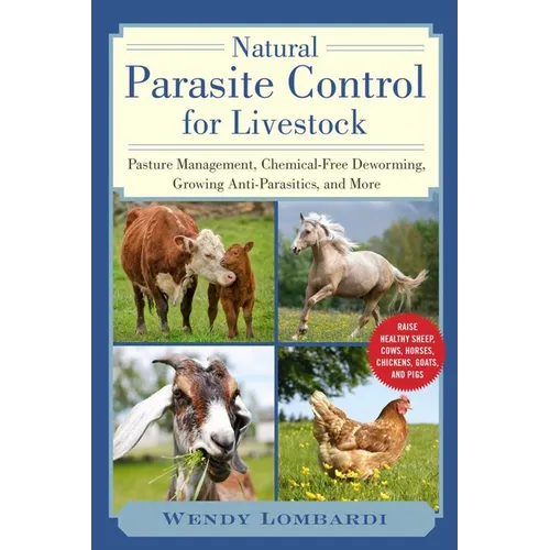 Natural Parasite Control for Livestock: Pasture Management, Chemical-Free Deworming, Growing Antiparasitics, and More - Paperback