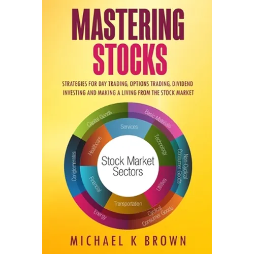 Mastering Stocks: Strategies for Day Trading, Options Trading, Dividend Investing and Making a Living from the Stock Market - Paperback