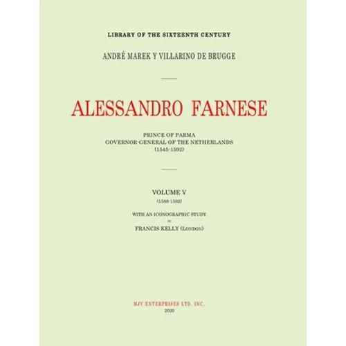 Alessandro Farnese: Prince of Parma: Governor-General of the Netherlands (1545-1592)Volume V: (1585-1592) - Paperback