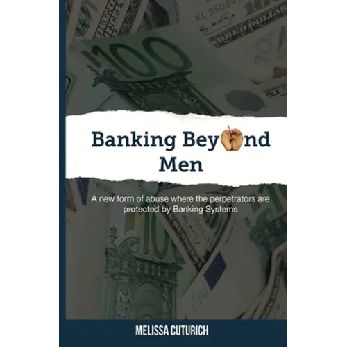 Banking Beyond Men: A new form of abuse where the perpetrators are protected by Banking Systems - Paperback
