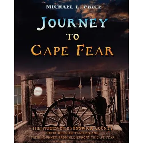 Journey to Cape Fear: The Prices of Brunswick County Their related families and their journey from Old Europe to Cape Fear - Paperback
