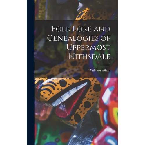 Folk Lore and Genealogies of Uppermost Nithsdale - Hardcover