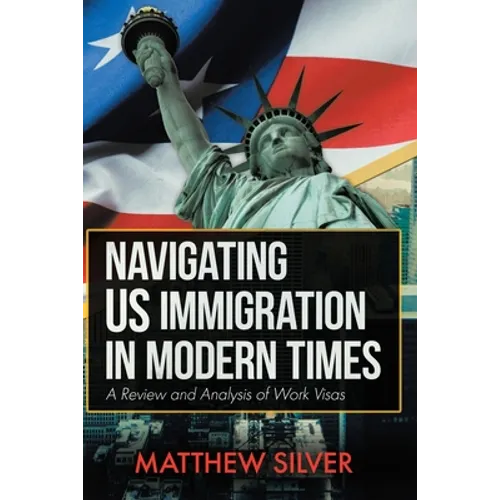 Navigating US Immigration in Modern Times: A Review and Analysis of Work Visas - Paperback