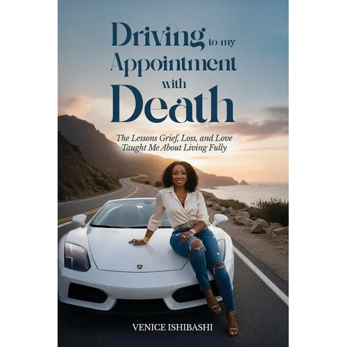 Driving to My Appointment With Death: The Lessons Grief, Loss, and Love Taught Me About Living Fully - Paperback