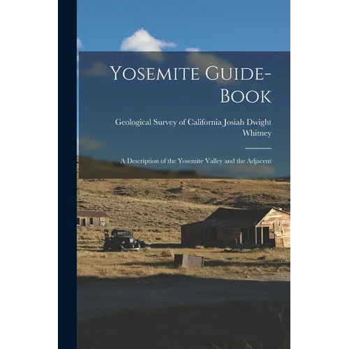 Yosemite Guide-book: A Description of the Yosemite Valley and the Adjacent - Paperback