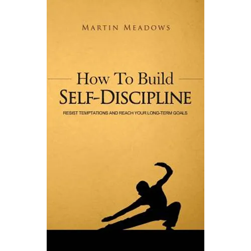 How to Build Self-Discipline: Resist Temptations and Reach Your Long-Term Goals - Hardcover
