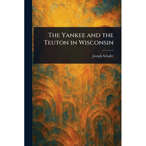 The Yankee and the Teuton in Wisconsin - Paperback