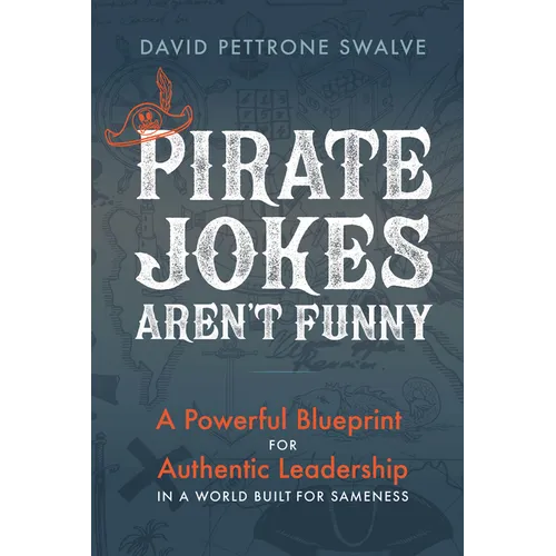 Pirate Jokes Aren't Funny: A Powerful Blueprint for Authentic Leadership in a World Built for Sameness - Hardcover