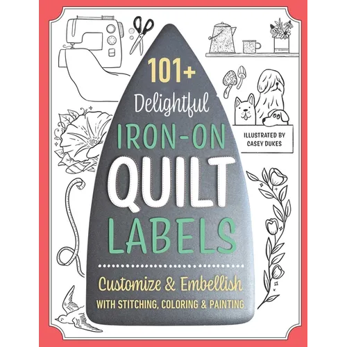 101+ Delightful Iron-On Quilt Labels: Customize & Embellish with Stitching, Coloring & Painting - Paperback
