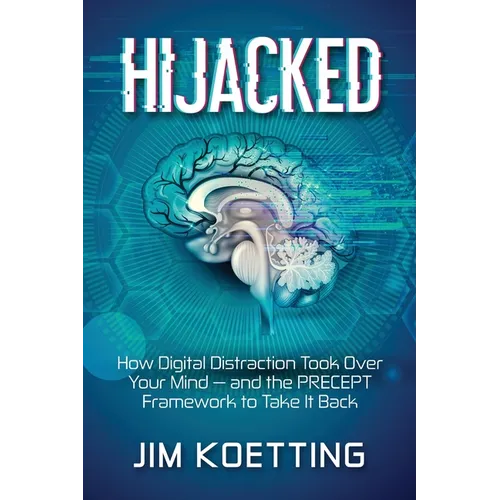 Hijacked: How Digital Distraction Took Over Your Mind and the PRECEPT Framework to Take It Back - Paperback