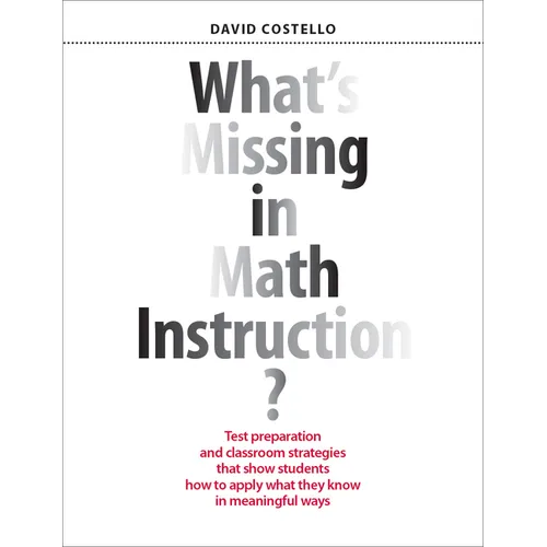 What's Missing in Math Instruction?: Test Preparation and Classroom Strategies That Show Students How to Apply What They Know in Meaningful Ways - Paperback