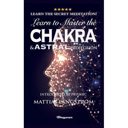 Learn to Master the Chakras and Astral Projection!: BRAND NEW! Introduced by Psychic Mattias Långström - Paperback