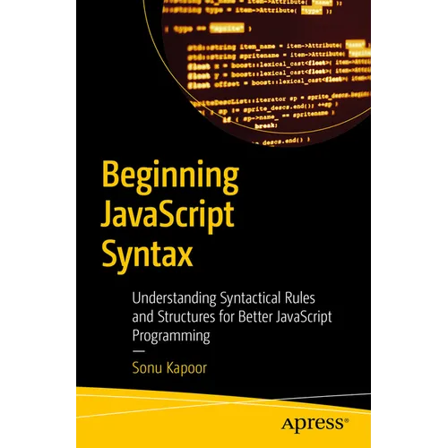 Beginning JavaScript Syntax: Understanding Syntactical Rules and Structures for Better JavaScript Programming - Paperback