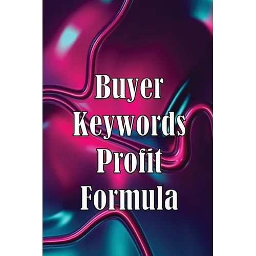 Buyer Keywords Profit Formula: The Complete Manual For Identifying Top Buyer Keywords And Making Huge Profits - Paperback