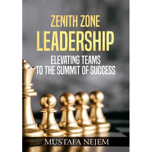 Zenith Zone Leadership: Elevating Teams to the Summit of Success - Paperback