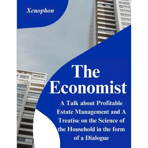 The Economist: A Talk about Profitable Estate Management and A Treatise on the Science of the Household in the form of a Dialogue - Paperback