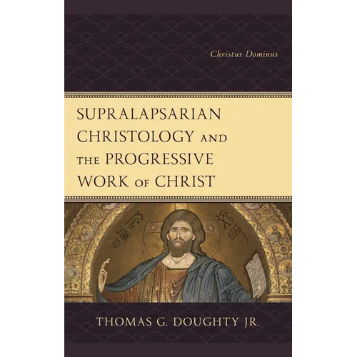 Supralapsarian Christology and the Progressive Work of Christ: Christus Dominus - Hardcover