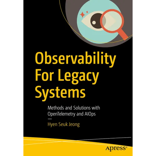 Observability for Legacy Systems: Methods and Solutions with Opentelemetry and Aiops - Paperback