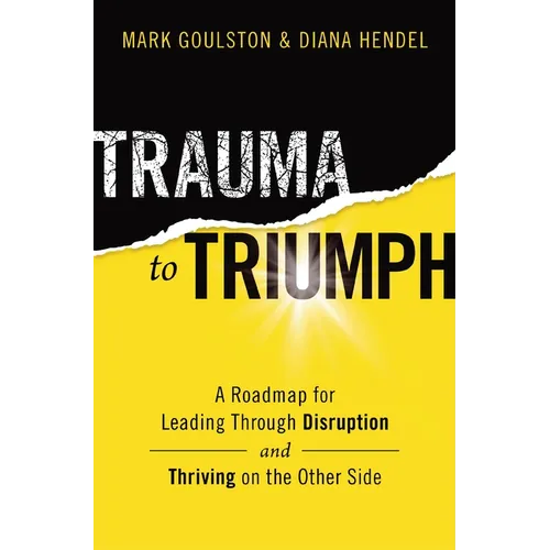 Trauma to Triumph: A Roadmap for Leading Through Disruption (and Thriving on the Other Side) - Paperback