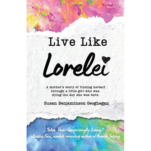 Live Like Lorelei: A Mother's Story of Finding Herself Through a Little Girl Who Was Dying the Day She Was Born.