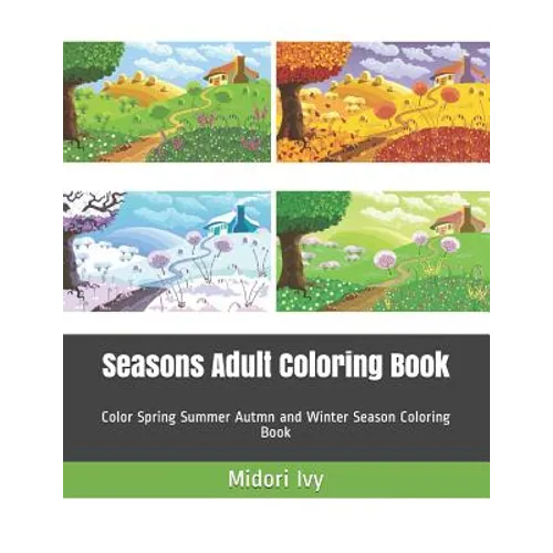 Seasons Adult Coloring Book: Color Spring Summer Autmn and Winter Season Coloring Book - Paperback