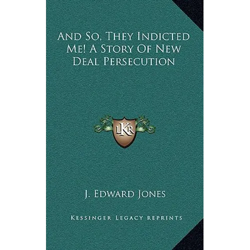And So, They Indicted Me! A Story Of New Deal Persecution - Hardcover
