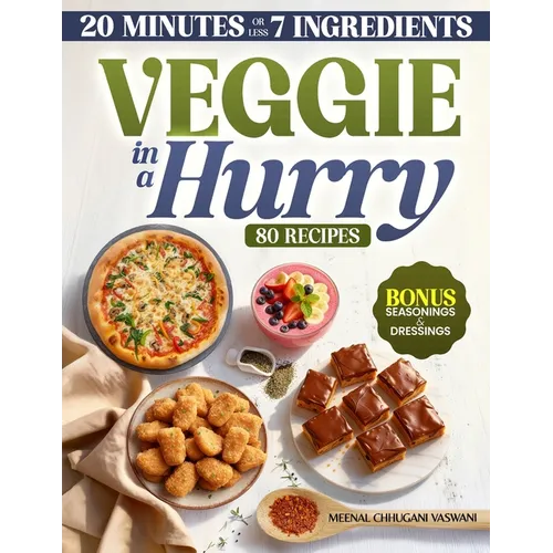 Veggie in a Hurry: 80 Flavorful Vegan & Vegetarian Recipes in 20 Minutes or less, using 7 Ingredients or less - Paperback