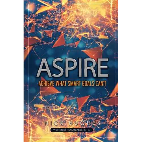 Aspire: Achieve What SMART Goals Can't - Paperback