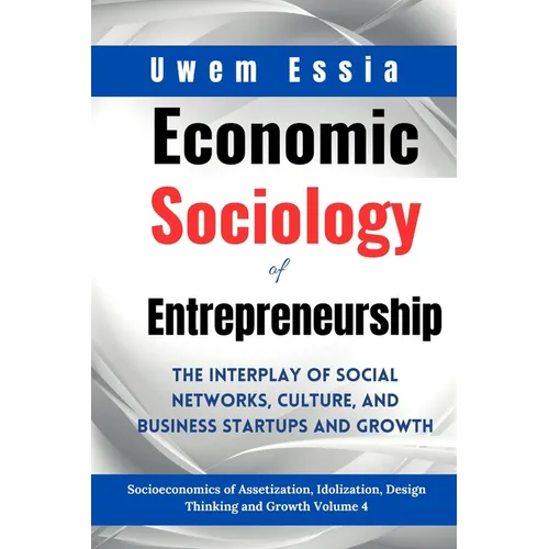 Economic Sociology of Entrepreneurship: The Interplay of Social Networks, Culture, and Business Startups and Growth: Socioeconomics of Assetization, I - Paperback