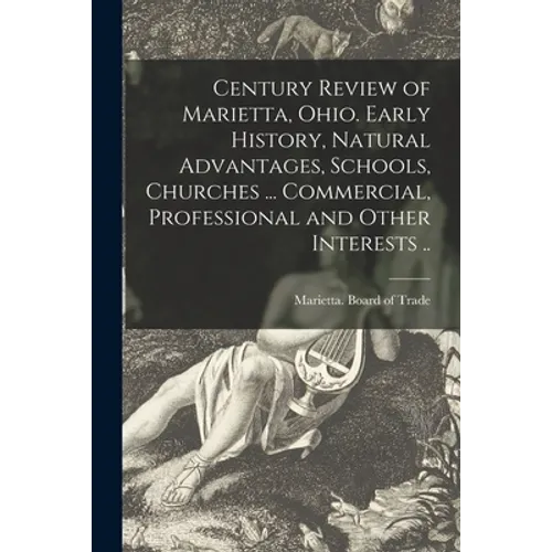 Century Review of Marietta, Ohio. Early History, Natural Advantages, Schools, Churches ... Commercial, Professional and Other Interests .. - Paperback